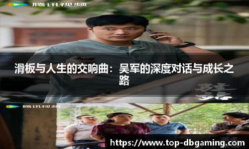 滑板与人生的交响曲：吴军的深度对话与成长之路